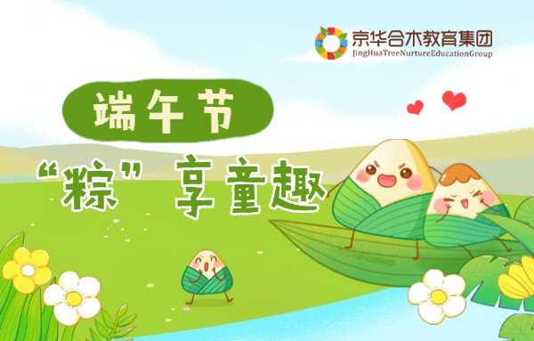 京华合木 | 端午节 “粽”享童趣活动方案新鲜出炉！